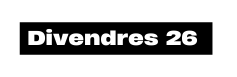 Divendres 26